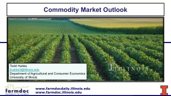Commodity Market Outlook  Todd Hubbs  jhubbs3@Illinois.edu  Department of Agricultural and Consumer