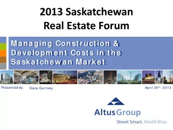 2013 Saskatchewan  Real Estate Forum  Managing Construction &amp;  Developm ent Costs in the