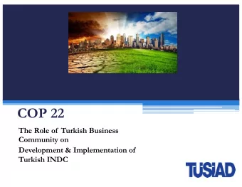 COP 22  The Role of Turkish Business  Community on  Development &amp; Implementation of  Turkish