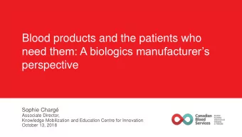Blood products and the patients who  need them: A biologics manufacturers  perspective  Sophie