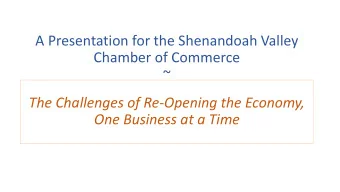 The Challenges of Re-Opening the Economy,  One Business at a Time  A presentation for the