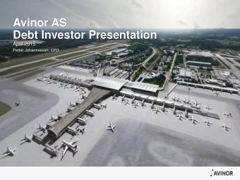 Avinor AS  Debt Investor Presentation  April 2015  Petter Johannessen, CFO  Agenda  1. Avinor in
