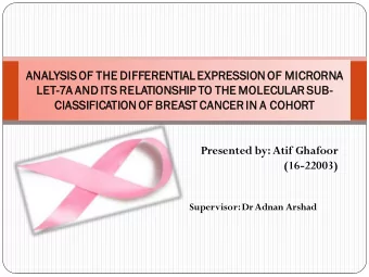 Presented by: Atif Ghafoor  (16-22003)  Supervisor: Dr Adnan Arshad  Breast Cancer  Heterogeneous