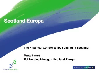 Scotland Europa  Scotland Europa  The Historical Context to EU Funding in Scotland.  Marta Smart