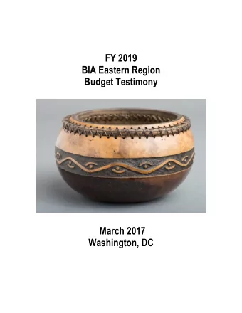 FY 2019  BIA Eastern Region  Budget Testimony  March 2017  Washington, DC  Executive Summary:  The