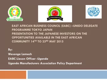 EAST AFRICAN BUSINESS COUNCIL (EABC)  UNIDO DELEGATE  PROGRAMME TOKYO JAPAN  PRESENTATION TO THE