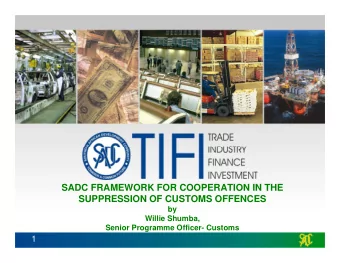 SADC FRAMEWORK FOR COOPERATION IN THE  SUPPRESSION OF CUSTOMS OFFENCES  by  Willie Shumba,  Senior