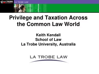 Privilege and Taxation Across  the Common Law World  Keith Kendall  School of Law  La Trobe