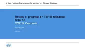 Review of progress on Tier III indicators:  SDG 13  COP 24 Outcomes  March 26, 2019  Livia Hollins