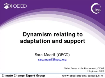 Dynamism relating to  adaptation and support  Sara Moarif (OECD)  sara.moarif@oecd.org  Global