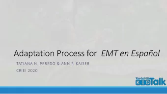 Adaptation Process for EMT en Espaol  TATIANA N. PEREDO &amp; ANN P. KAISER  CRIEI 2020 What is