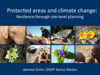 Protected areas and climate change:  Resilience through site-level planning Jamison Ervin, UNDP