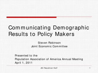 Communicating Demographic  Results to Policy Makers  Steven Robinson  Joint Economic Committee