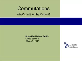 Commutations What  s in it for the Cedent?  Brian MacMahon, FCAS  CARE Seminar  May 6-7, 2010