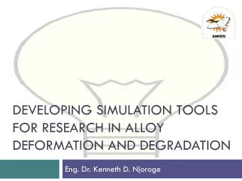 DEVELOPING SIMULATION TOOLS  FOR RESEARCH IN ALLOY  DEFORMATION AND DEGRADATION  Eng. Dr. Kenneth