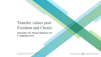 Transfer values post  Freedom and Choice  Greg Ardan, FIA, Hymans Robertson LLP  21 September 2018