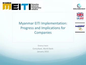 Myanmar EITI Implementation:  Progress and Implications for  Companies  Emma Irwin  Consultant,