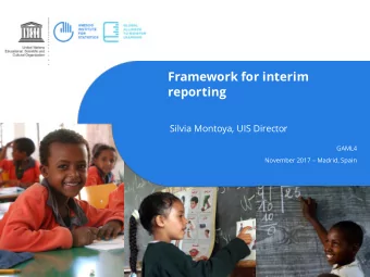 Framework for interim  reporting  Silvia Montoya, UIS Director  GAML4 November 2017  Madrid,