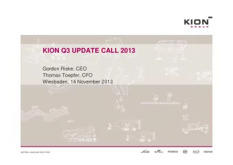 KION Q3 UPDATE CALL 2013  Gordon Riske, CEO  Thomas Toepfer, CFO  Wiesbaden, 14 November 2013