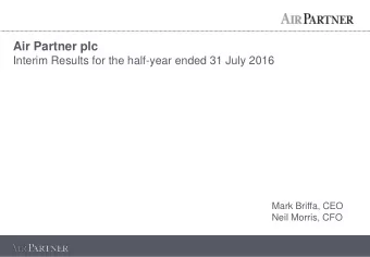 Air Partner plc  Interim Results for the half-year ended 31 July 2016  Mark Briffa, CEO  Neil