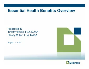 Essential Health Benefits Overview  Presented by  Timothy Harris, FSA, MAAA  Stacey Muller, FSA,