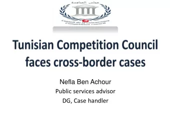 Nefla Ben Achour  Public services advisor  DG, Case handler  Tunisian Competition Council