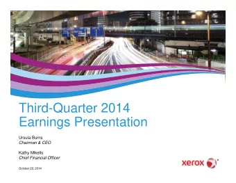 Third-Quarter 2014  Earnings Presentation  Ursula Burns  Chairman &amp; CEO  Kathy Mikells  Chief