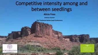 Competitive in  intensity among and  between seedlings  Alicia Foxx  Andrea Kramer  2017 National
