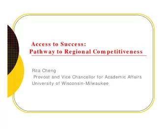 Access to Success:  Pathway to Regional Com petitiveness  Rita Cheng  Provost and Vice Chancellor