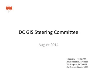 DC GIS Steering Committee August 2014 10:00 AM  12:00 PM 200 I Street SE, 5 th Floor Washington,