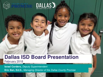 Dallas ISD Board Presentation  February 2018 Israel Cordero, Deputy Superintendent Eric Ban, Ed.D.,