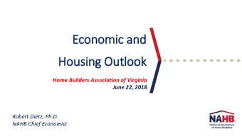 Economic and  Housing Outlook  Home Builders Association of Virginia  June 22, 2018  Robert Dietz,
