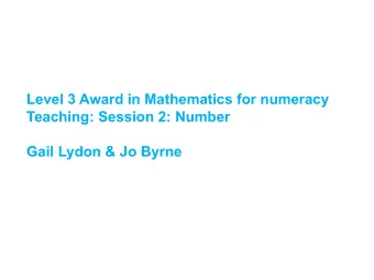 Level 3 Award in Mathematics for numeracy  Teaching: Session 2: Number  Gail Lydon &amp; Jo Byrne