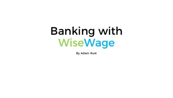 Banking with  WiseWage  By Adam Rust  Goals for Today  Learn some more about how people bank and