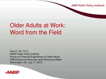 Older Adults at Work:  Word from the Field  Sara E. Rix, Ph.D.  AARP Public Policy Institute  Forum
