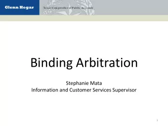 Binding Arbitration  Stephanie Mata  Information and Customer Services Supervisor  1  Texas