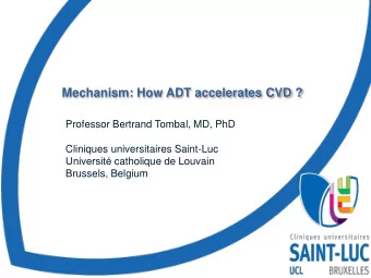 Mechanism: How ADT accelerates CVD ?  Professor Bertrand Tombal, MD, PhD  Cliniques universitaires