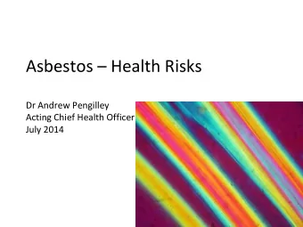 Asbestos  Health Risks  Dr Andrew Pengilley  Acting Chief Health Officer July 2014  Asbestos
