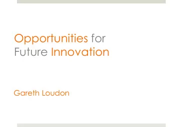 Opportunities for  Future Innovation  Gareth Loudon  My Background  Electrical and Electronic