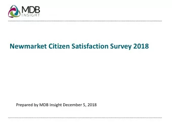 Newmarket Citizen Satisfaction Survey 2018  Prepared by MDB Insight December 5, 2018  Background