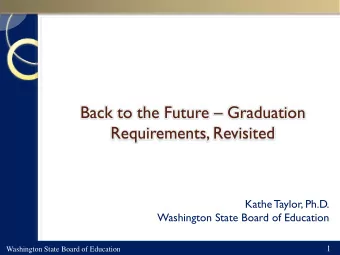 Back to the Future  Graduation  Requirements, Revisited  Kathe Taylor, Ph.D.  Washington State