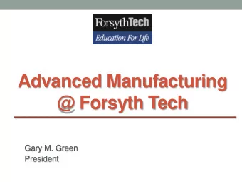 Advanced Manufacturing  @ Forsyth Tech  Gary M. Green  President  Advanced Manufacturing