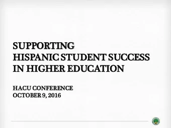 SUPPORTING  HISPANIC STUDEN  ENT SUCCES  ESS  IN HIGHER  ER EDUCATION  HACU CONFERENCE  OCTOBER 9,