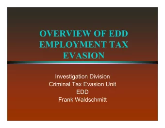 OVERVIEW OF EDD  EMPLOYMENT TAX  EVASION  Investigation Division  Criminal Tax Evasion Unit  EDD