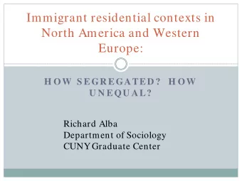 Immigrant residential contexts in  North America and Western  Europe:  H OW  S EGR EGATED ?  H OW
