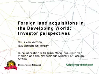Foreign land acquisitions in  the Developing W orld:  I nvestor perspectives  Guus van Westen,  IDS