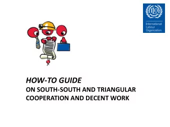 HOW-TO GUIDE  ON SOUTH-SOUTH AND TRIANGULAR  COOPERATION AND DECENT WORK  Contents Introduction