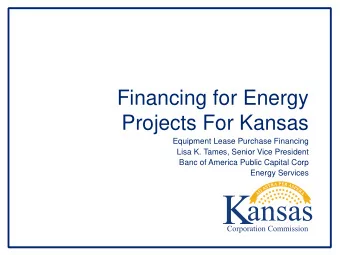 Financing for Energy  Projects For Kansas  Equipment Lease Purchase Financing  Lisa K. Tames,