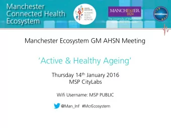 Active &amp; Healthy Ageing Thursday 14 th January 2016  MSP CityLabs  Wifi Username: MSP