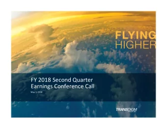 FY 2018 Second Quarter Earnings Conference Call May 1, 2018  Agenda  TransDigm Overview,  W.